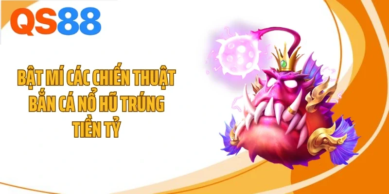 Bật mí các chiến thuật bắn cá nổ hũ trúng tiền tỷ