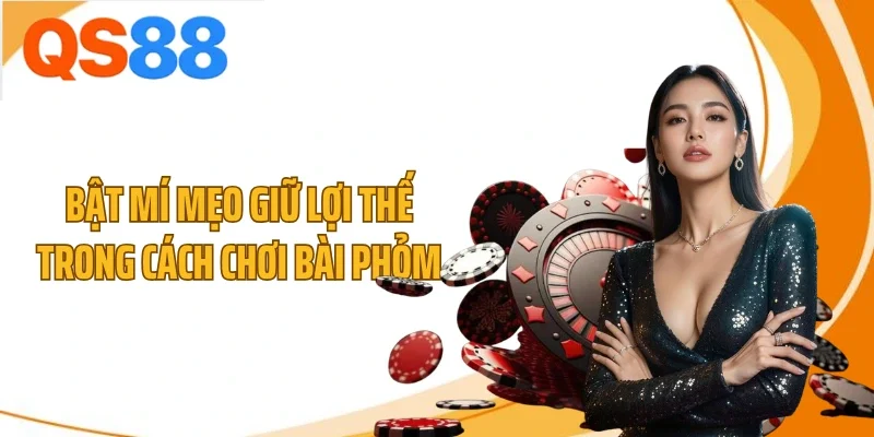 Bật mí mẹo giữ lợi thế trong cách chơi bài phỏm