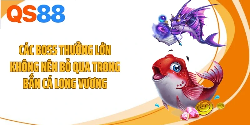 Các boss thưởng lớn không nên bỏ qua trong bắn cá Long Vương