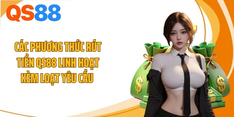 Các phương thức rút tiền QS88 linh hoạt kèm loạt yêu cầu