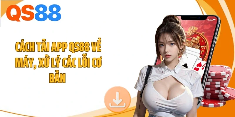Cách tải app QS88 về máy, xử lý các lỗi cơ bản