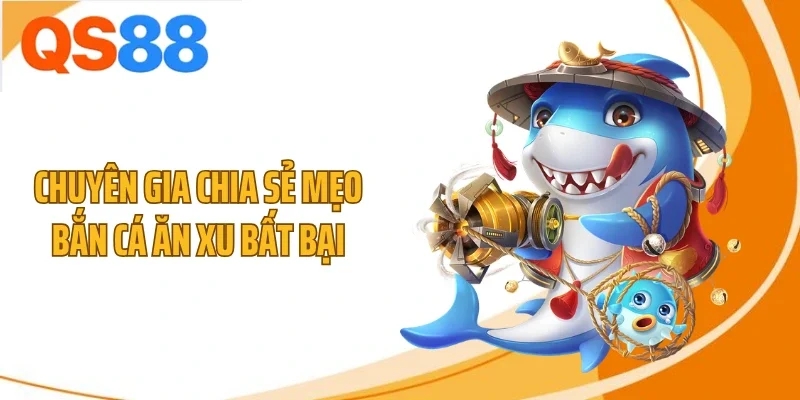 Chuyên gia chia sẻ mẹo bắn cá ăn xu bất bại