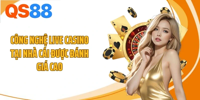 Công nghệ live casino tại nhà cái được đánh giá cao