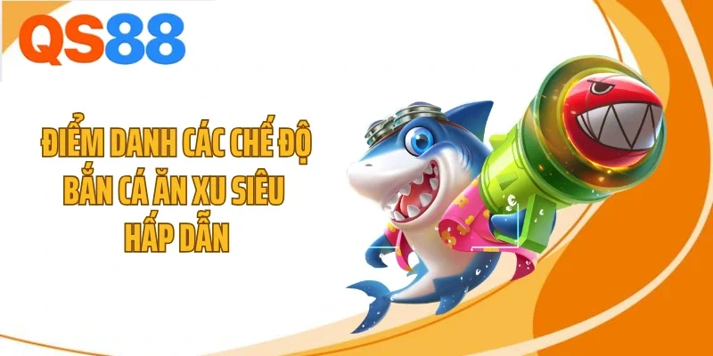 Điểm danh các chế độ bắn cá ăn xu siêu hấp dẫn