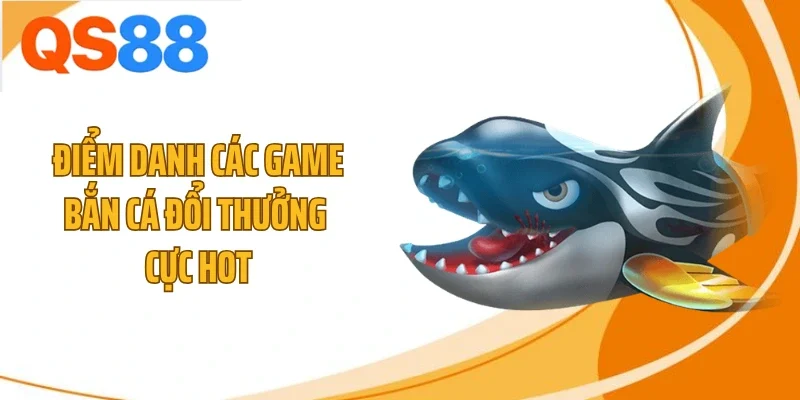 Điểm danh các game bắn cá đổi thưởng cực hot