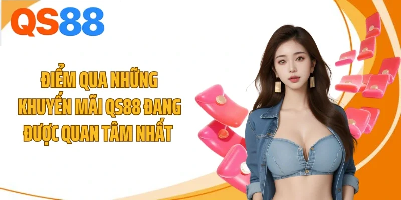 Điểm qua những khuyến mãi QS88 đang được quan tâm nhất