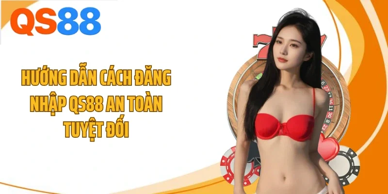 Hướng dẫn cách đăng nhập QS88 an toàn tuyệt đối