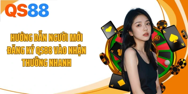 Hướng dẫn người mới đăng ký QS88 vào nhận thưởng nhanh