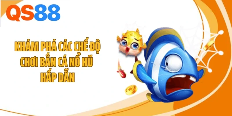 Khám phá các chế độ chơi bắn cá nổ hũ hấp dẫn