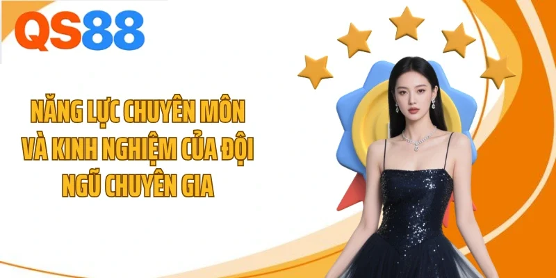 Năng lực chuyên môn và kinh nghiệm của đội ngũ chuyên gia
