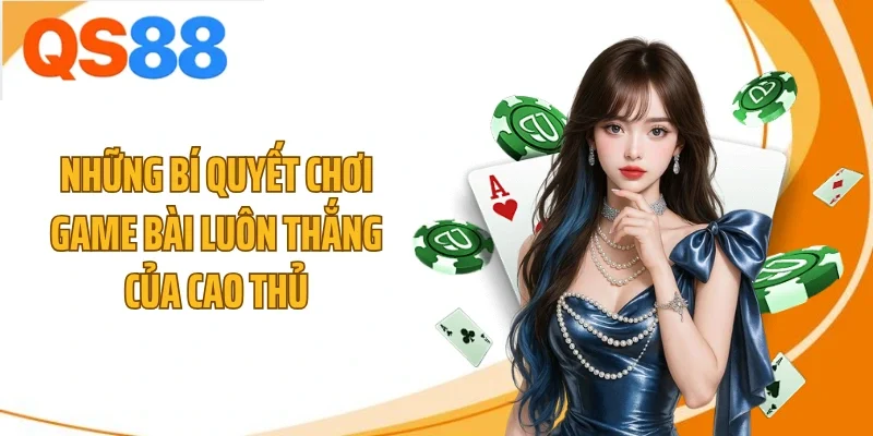 Những bí quyết chơi game bài luôn thắng của cao thủ
