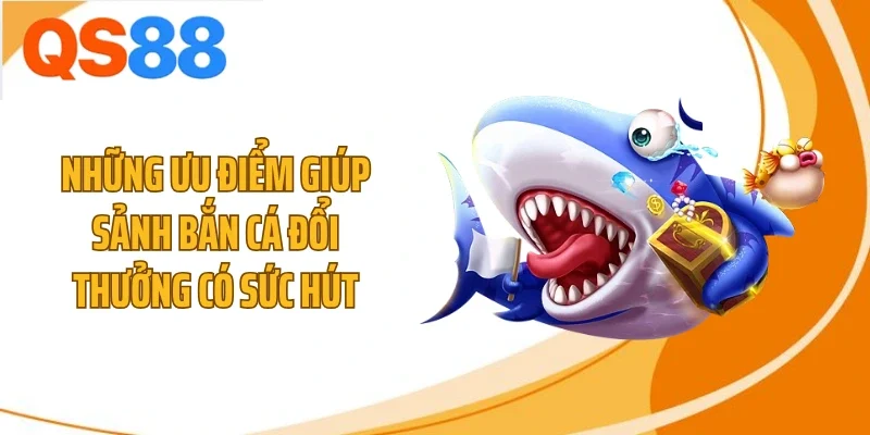 Những ưu điểm giúp sảnh bắn cá đổi thưởng có sức hút