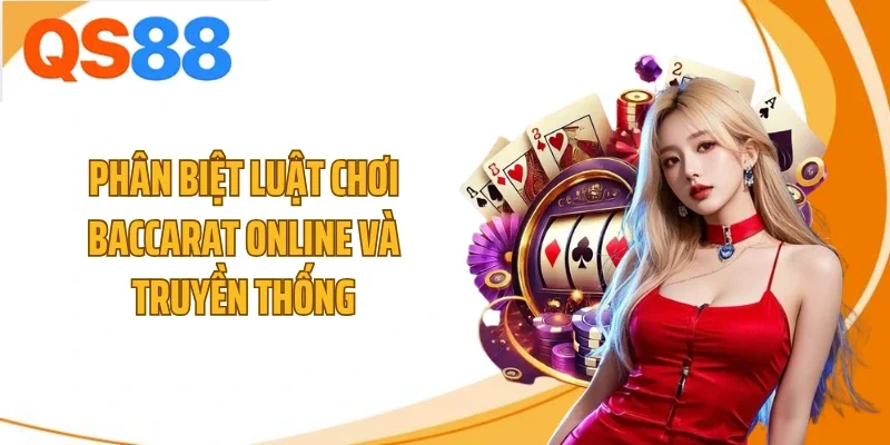 Phân biệt luật chơi baccarat online và truyền thống