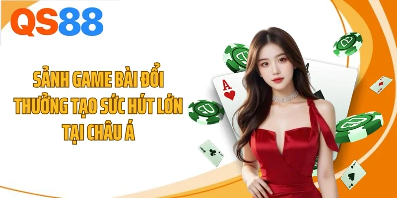 Sảnh game bài đổi thưởng tạo sức hút lớn tại châu Á