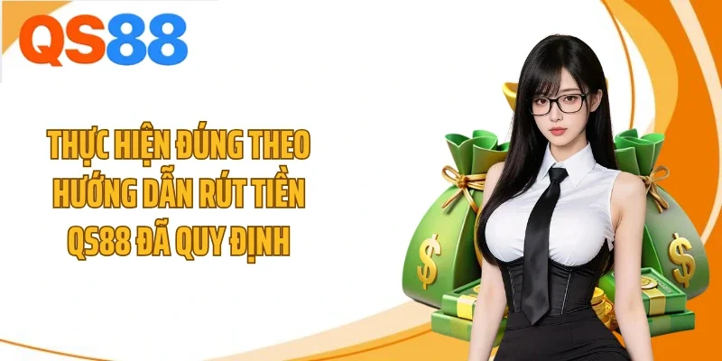 Thực hiện đúng theo hướng dẫn rút tiền QS88 đã quy định