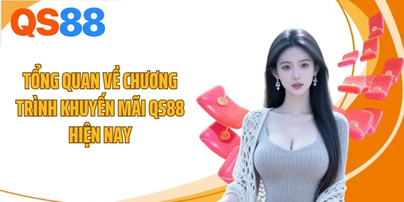 Tổng quan về chương trình khuyến mãi QS88 hiện nay